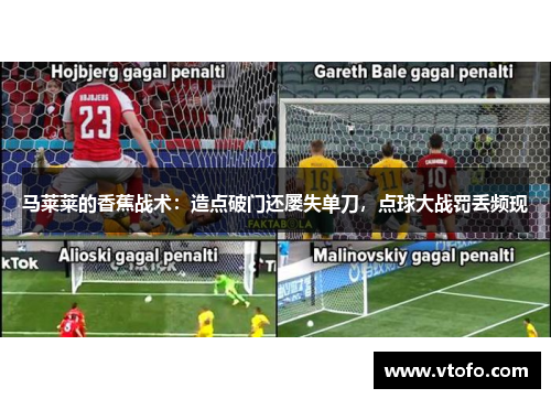 马莱莱的香蕉战术：造点破门还屡失单刀，点球大战罚丢频现